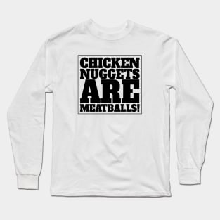 CHICKEN NUGGETS ARE MEATBALLS Long Sleeve T-Shirt